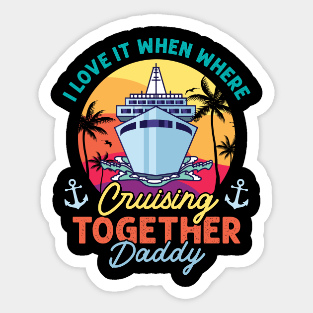 I Love It When We Are Cruising Together Dad Gift For Men Father day Sticker by Patch Things All